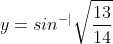 y=sin^{-|}\sqrt{\frac{13}{14}}