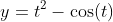 y=t^2-\cos(t)