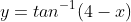 y=tan^{-1}(4-x)