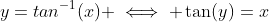 y=tan^{-1}(x) \iff \tan(y)=x