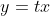 y=tx