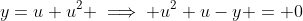 y=u+u^2 \implies u^2+u-y = 0