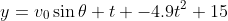 y=v_0\sin\theta t -4.9t^2+15