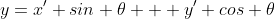 y=x' sin \theta + y' cos \theta