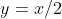 y=x/2
