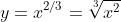 y=x^{2/3}=\sqrt[3]{x^2}