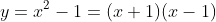 y=x^{2}-1=(x+1)(x-1)