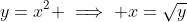 y=x^2 \implies x=\sqrt{y}