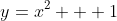 y=x^2 + 1