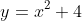 y=x^2+4