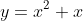 y=x^2+x