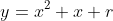 y=x^2+x+r