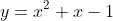 y=x^2+x-1