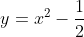 y=x^2-\frac{1}{2}