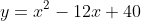 y=x^2-12x+40