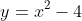 y=x^2-4