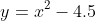 y=x^2-4.5