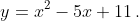 y=x^2-5x+11\,.