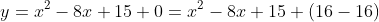 y=x^2-8x+15+0=x^2-8x+15+(16-16)