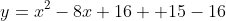 y=x^2-8x+16 +15-16