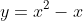 y=x^2-x
