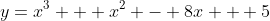 y=x^3 + x^2 - 8x + 5