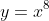 y=x^8