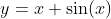 y=x+\sin(x)
