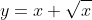 y=x+\sqrt{x}