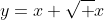 y=x+\sqrt x
