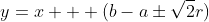 y=x + (b-a\pm\sqrt2r)