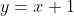 y=x+1