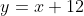 y=x+12