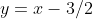 y=x-3/2