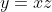y=xz