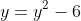 y=y^2-6