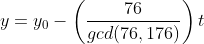 y=y_0-\left(\frac{76}{gcd(76,176)}\right)t