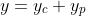 y=y_c+y_p