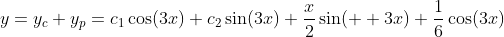 y=y_c+y_p=c_1\cos(3x)+c_2\sin(3x)+\frac{x}{2}\sin(  3x)+\frac{1}{6}\cos(3x)