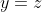 y=z
