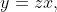 y=zx,