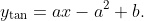 y_{\text{tan}}=ax-a^{2}+b.