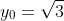 y_{0}=\sqrt{3}