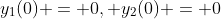 y_{1}(0) = 0, y_{2}(0) = 0