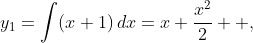 y_{1}=\displaystyle\int(x+1)\,dx=x+\frac{x^{2}}{2}  ,