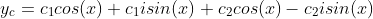 y_{c}=c_{1}cos(x)+c_{1}isin(x)+c_{2}cos(x)-c_{2}isin(x)