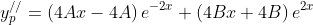 y_{p}^{//}=\left(4Ax-4A\right)e^{-2x}+\left(4Bx+4B\right)e^{2x}