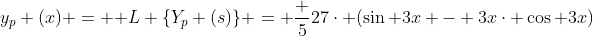 y_{p} (x) = \mathcal {L} \{Y_{p} (s)\} = \frac {5}{27}\cdot (\sin 3x - 3x\cdot \cos 3x)