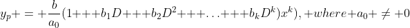y_{p} = \frac{b}{a_{0}}(1 + b_{1}D + b_{2}D^{2} + \ldots + b_{k}D^{k})x^{k}), where a_{0} \neq 0