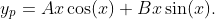 y_{p}=Ax\cos(x)+Bx\sin(x).